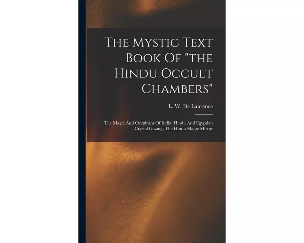 The Mystic Text Book Of "the Hindu Occult Chambers"; The Magic And Occultism Of India; Hindu And Egyptian Crystal Gazing; The Hindu Magic Mirror
