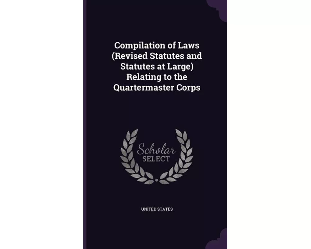 Compilation of Laws (Revised Statutes and Statutes at Large) Relating to the Quartermaster Corps