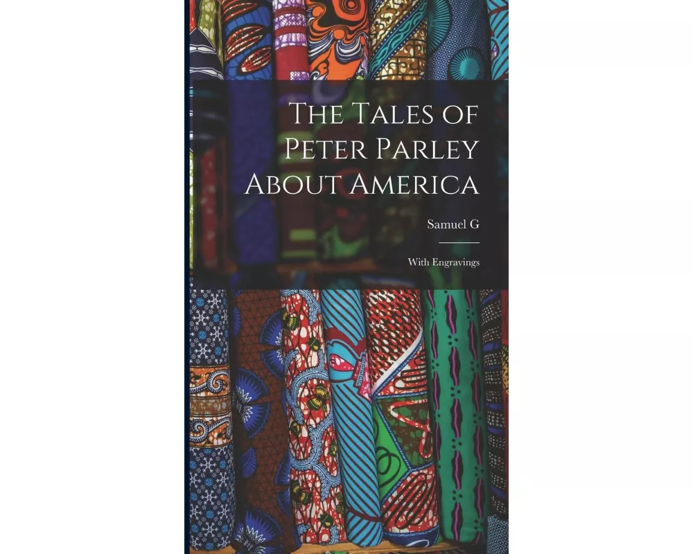 The Tales of Peter Parley About America: With Engravings