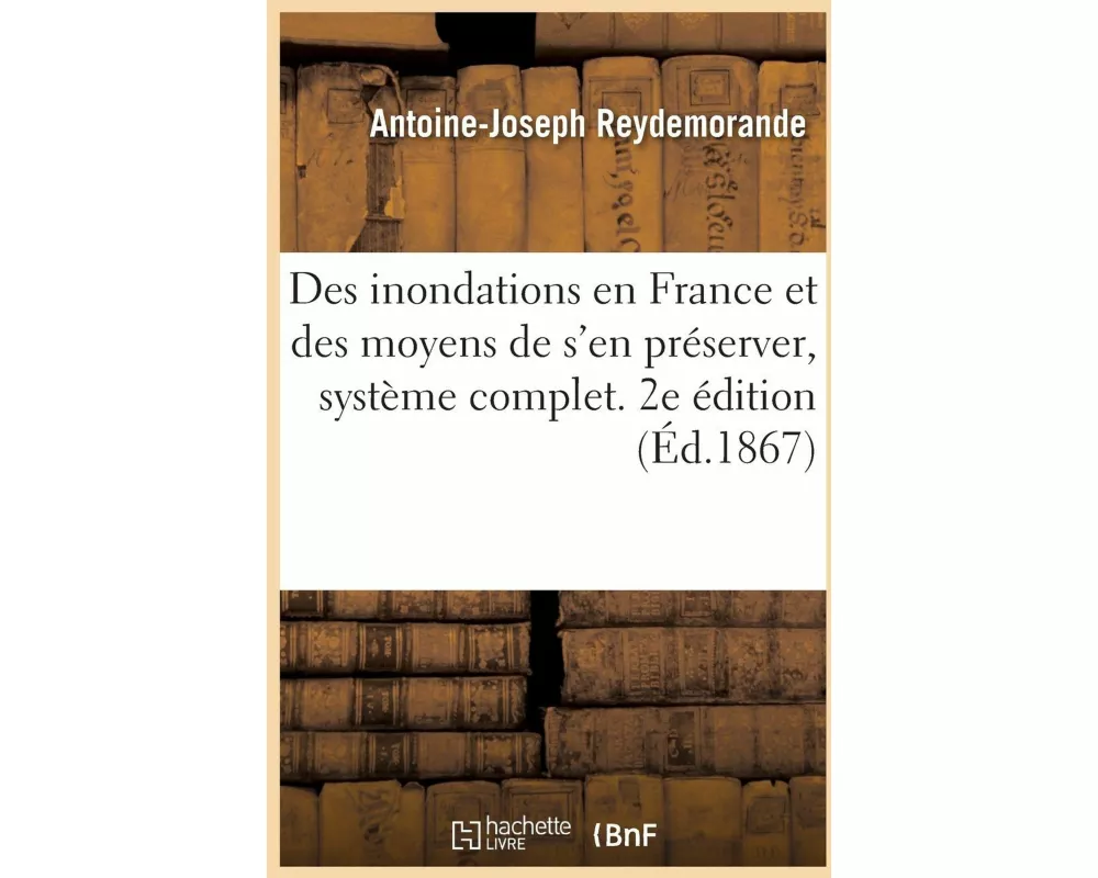 Des inondations en France et des moyens de s'en préserver, système complet. 2e édition