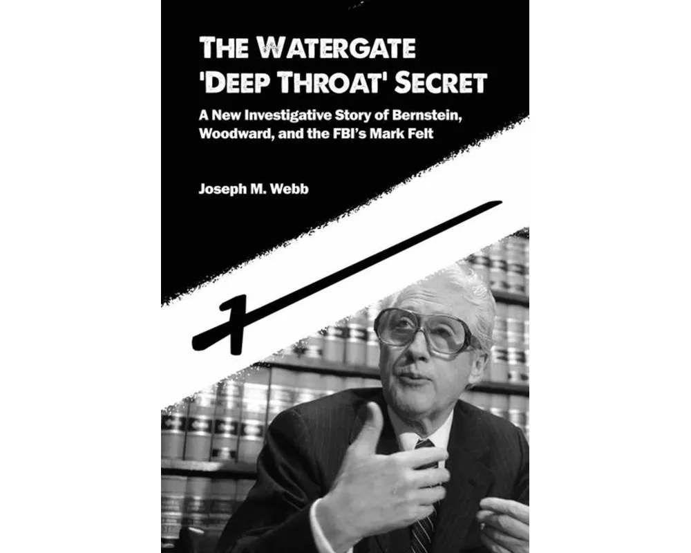 The Watergate 'Deep Throat' Secret: A New Investigative Story of Bernstein, Woodward, and the FBI's Mark Felt