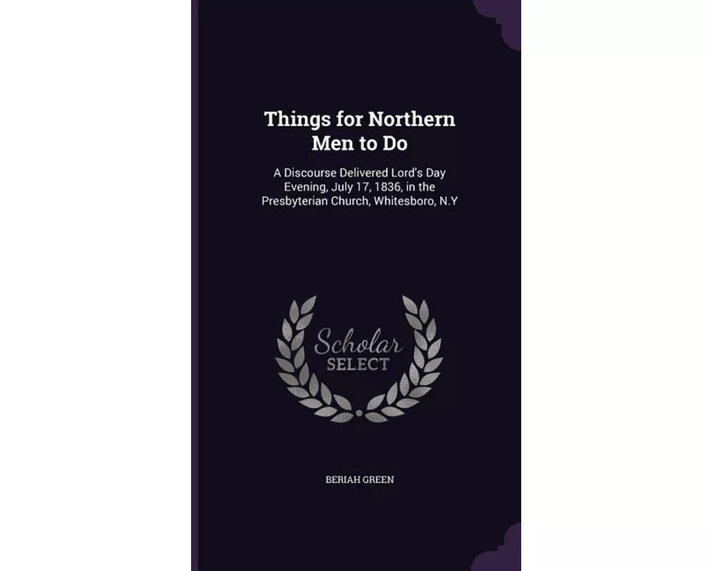 Things for Northern Men to Do: A Discourse Delivered Lord's Day Evening, July 17, 1836, in the Presbyterian Church, Whitesboro, N.Y