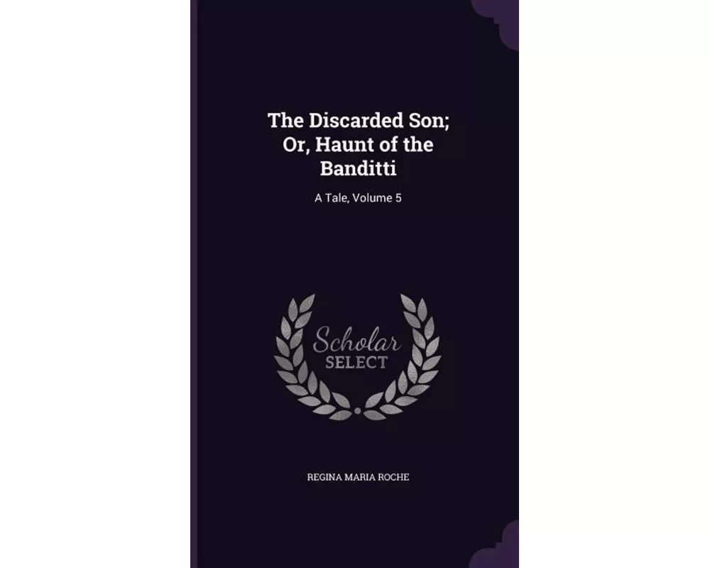 The Discarded Son; Or, Haunt of the Banditti: A Tale, Volume 5
