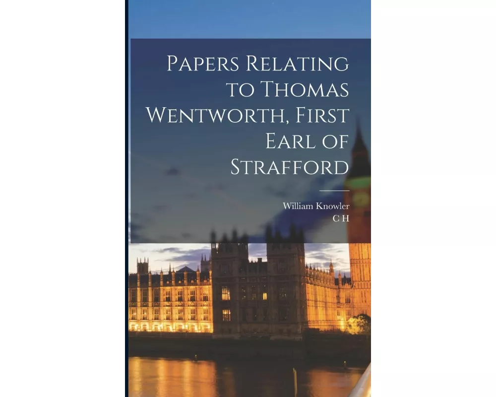 Papers Relating to Thomas Wentworth, First Earl of Strafford