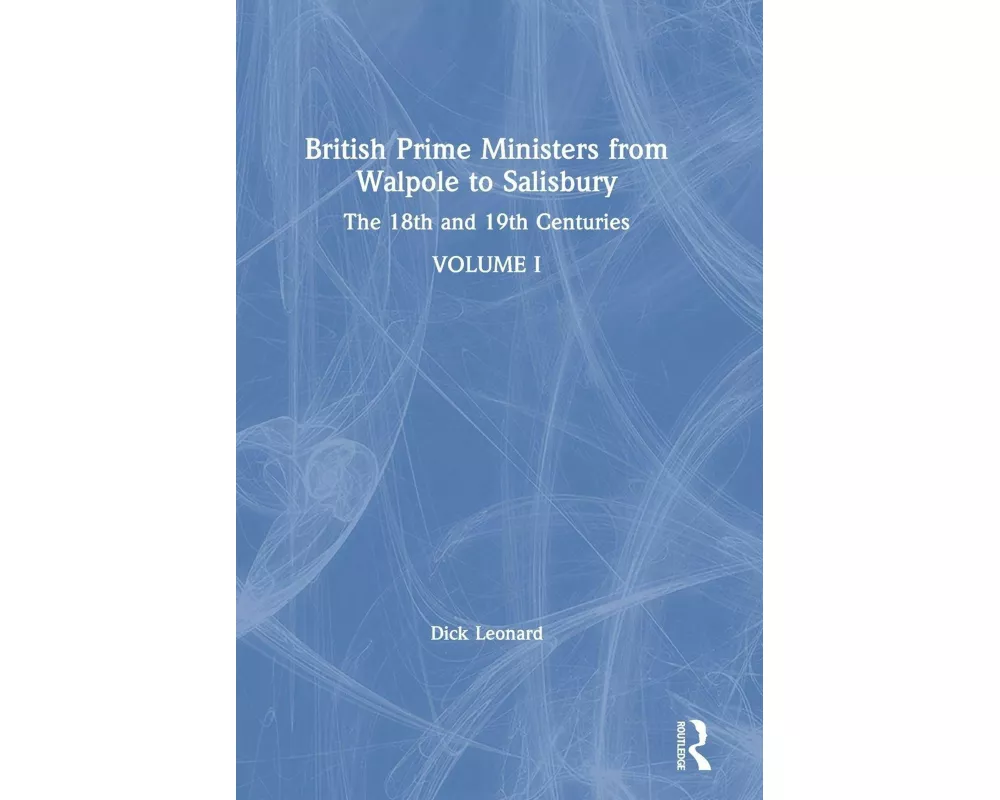 British Prime Ministers from Walpole to Salisbury: The 18th and 19th Centuries