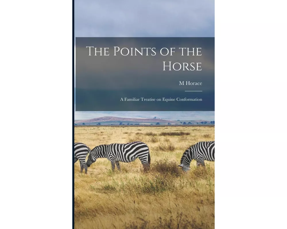 The Points of the Horse: A Familiar Treatise on Equine Conformation