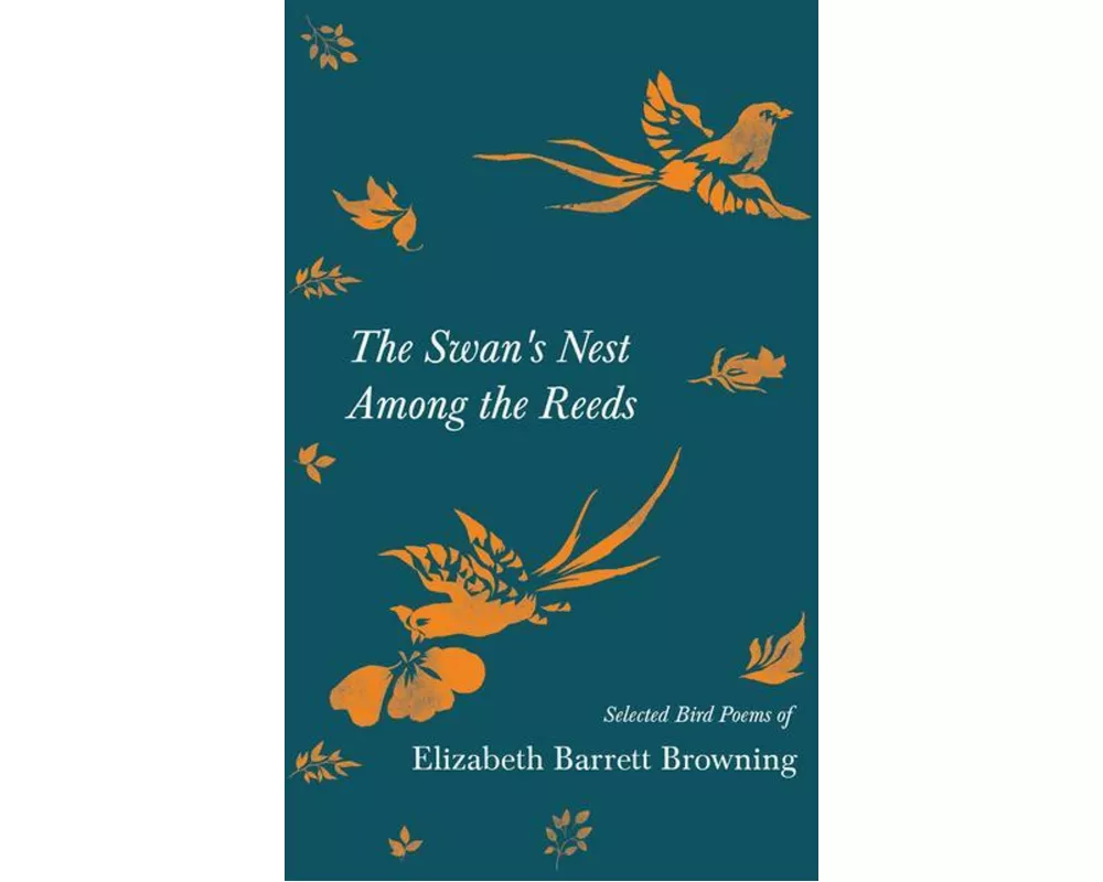 The Swan's Nest Among the Reeds - Selected Bird Poems of Elizabeth Barrett Browning