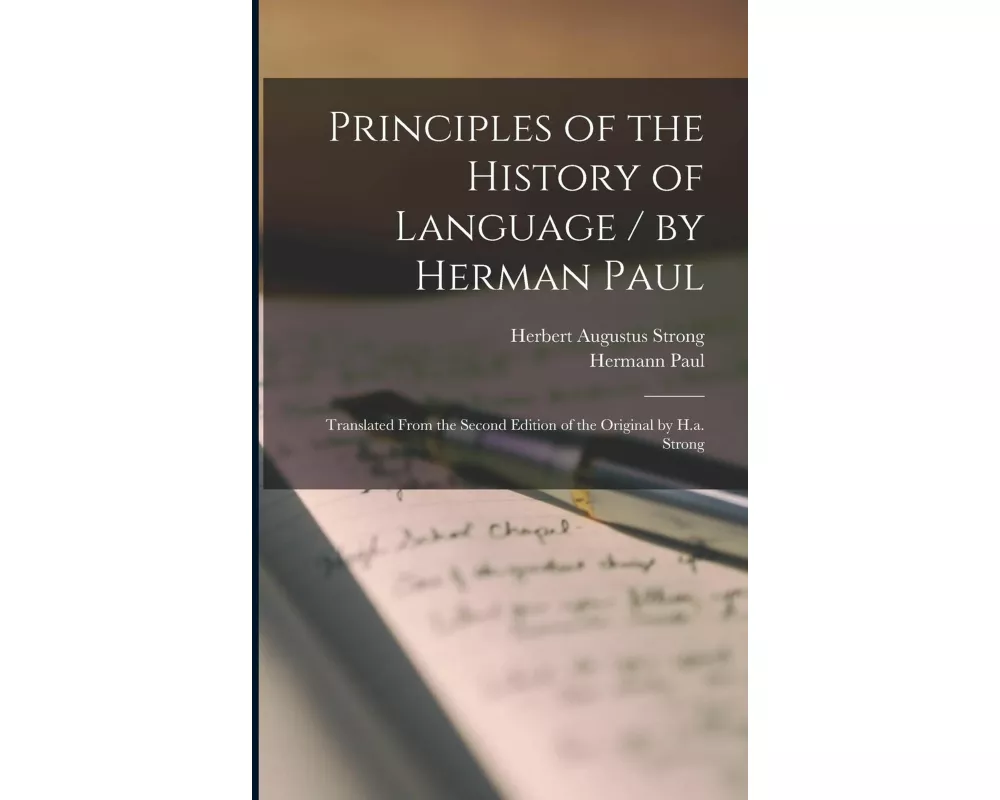 Principles of the History of Language / by Herman Paul; Translated From the Second Edition of the Original by H.a. Strong