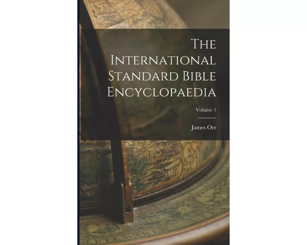 The International Standard Bible Encyclopaedia; Volume 1