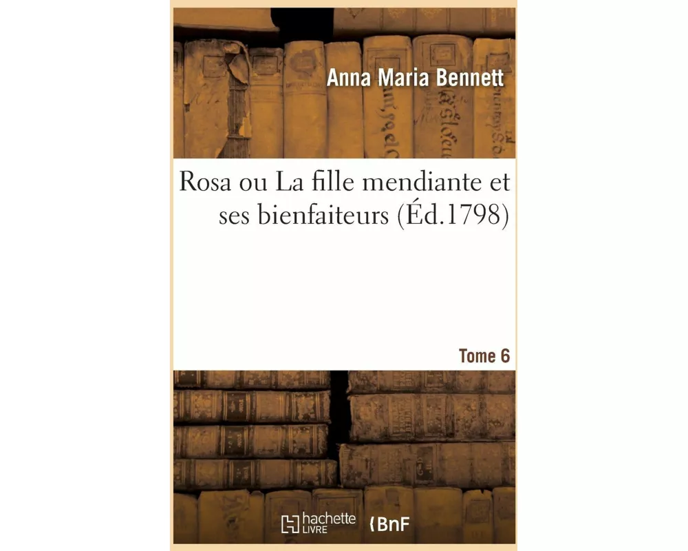 Rosa ou La fille mendiante et ses bienfaiteurs. Tome 6