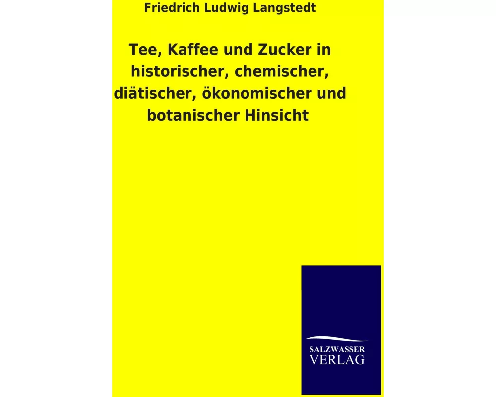 Tee, Kaffee und Zucker in historischer, chemischer, diätischer, ökonomischer und botanischer Hinsicht