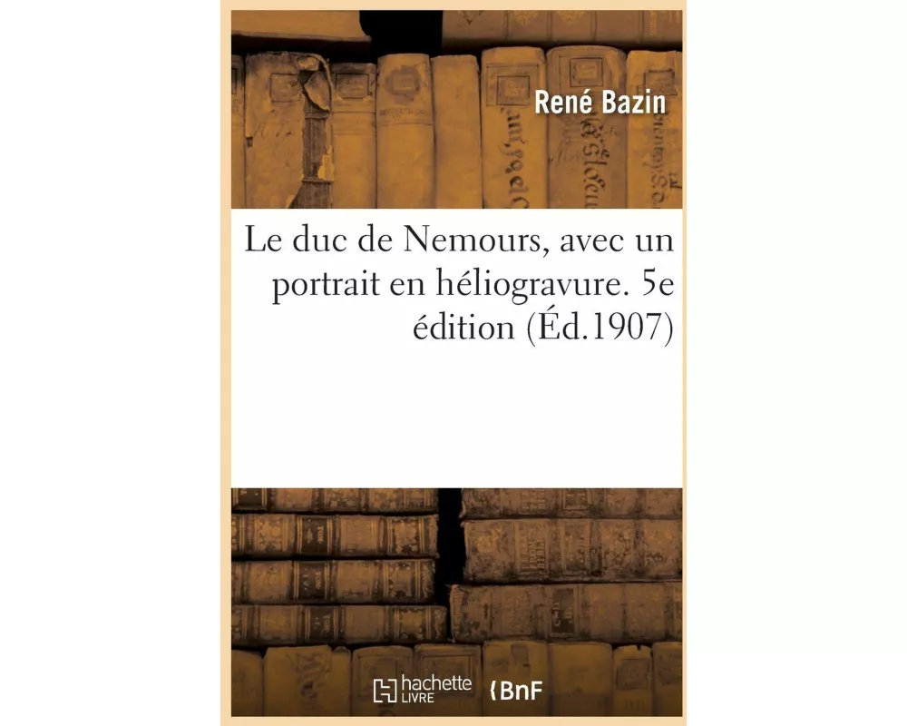 Le duc de Nemours, avec un portrait en héliogravure. 5e édition