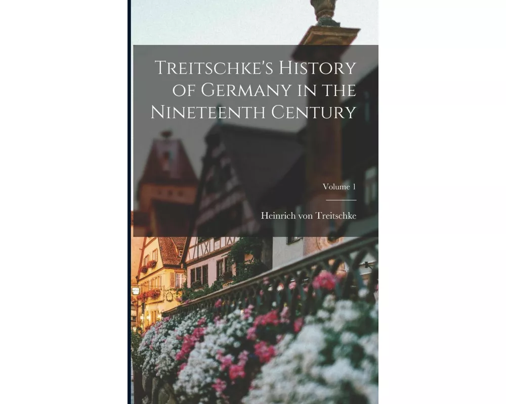 Treitschke's History of Germany in the Nineteenth Century; Volume 1