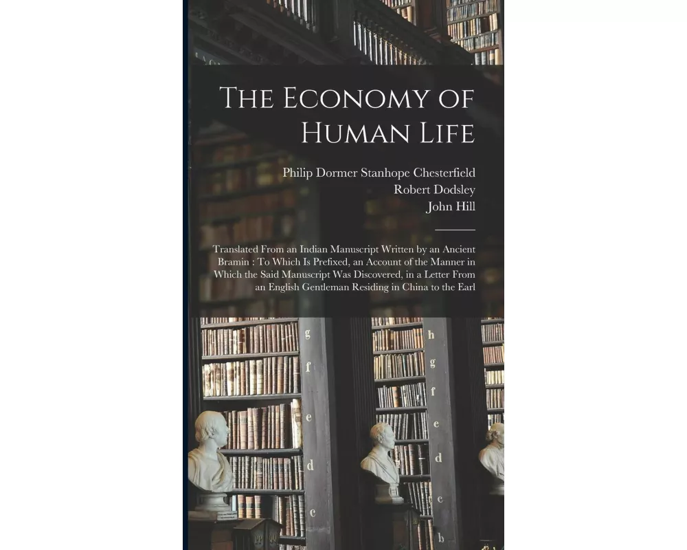 The Economy of Human Life: Translated From an Indian Manuscript Written by an Ancient Bramin: To Which Is Prefixed, an Account of the Manner in W