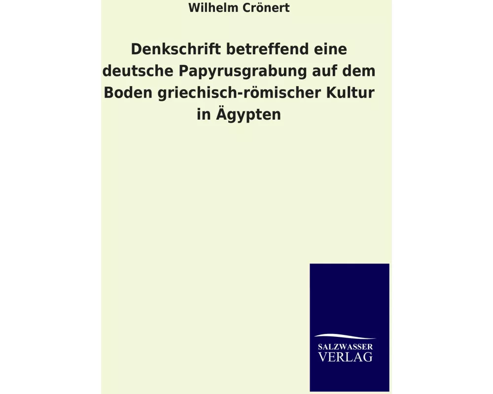 Denkschrift betreffend eine deutsche Papyrusgrabung auf dem Boden griechisch-römischer Kultur in Ägypten