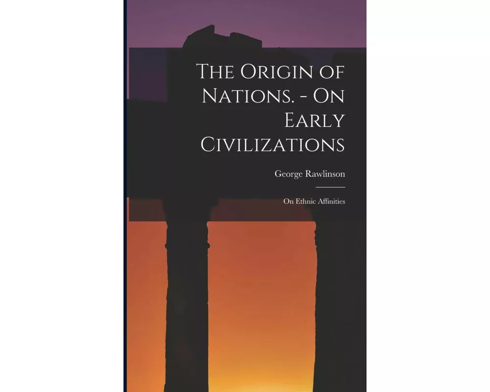 The Origin of Nations. - On Early Civilizations: On Ethnic Affinities