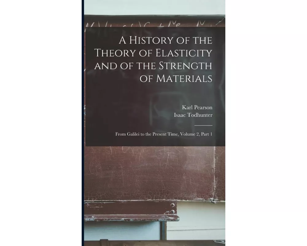 A History of the Theory of Elasticity and of the Strength of Materials: From Galilei to the Present Time, Volume 2, part 1