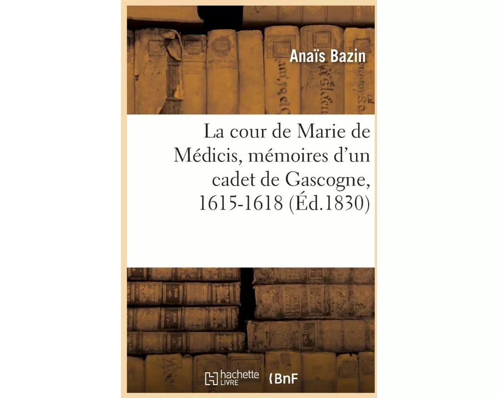 La cour de Marie de Médicis, mémoires d'un cadet de Gascogne, 1615-1618