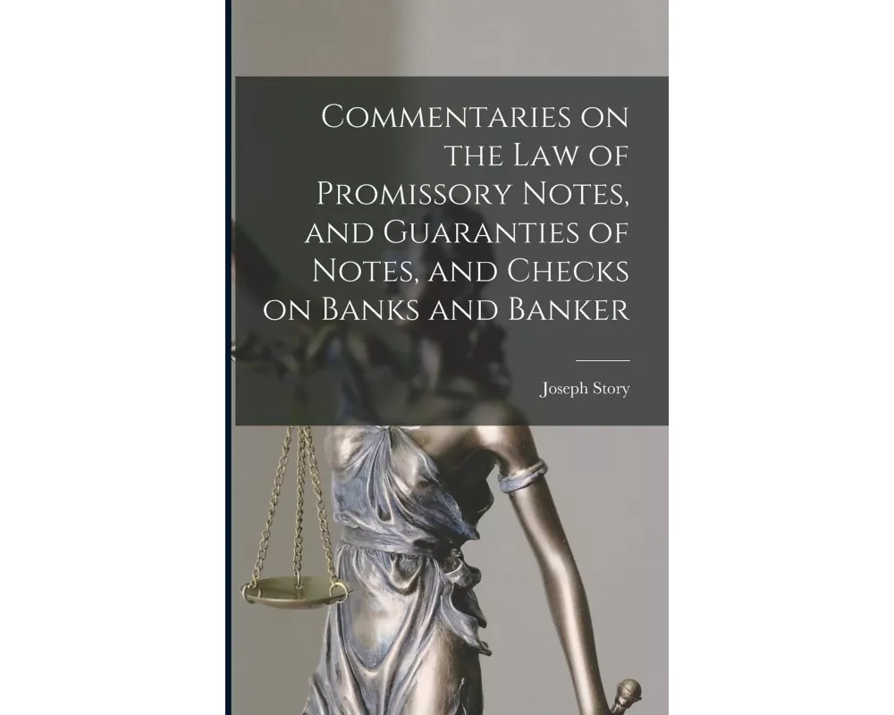 Commentaries on the law of Promissory Notes, and Guaranties of Notes, and Checks on Banks and Banker
