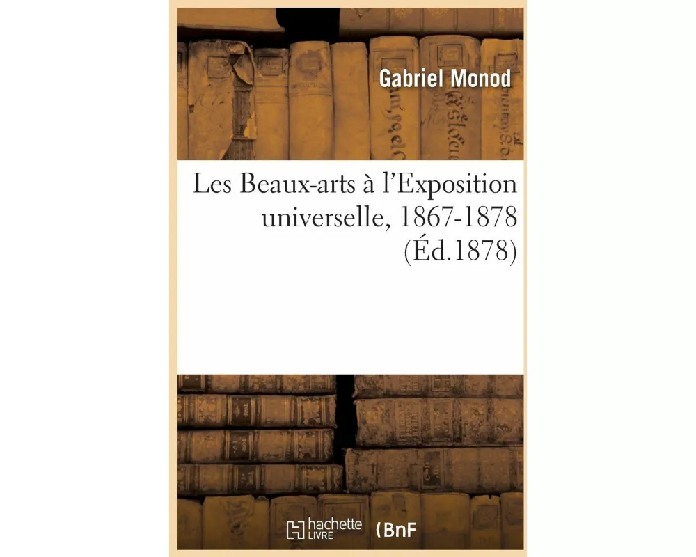 Les Beaux-arts à l'Exposition universelle, 1867-1878