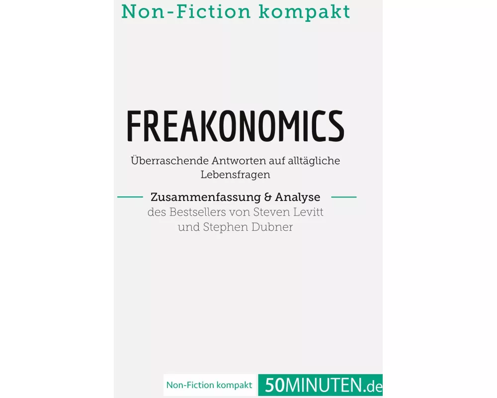 Freakonomics. Zusammenfassung & Analyse des Bestsellers von Steven Levitt und Stephen Dubner