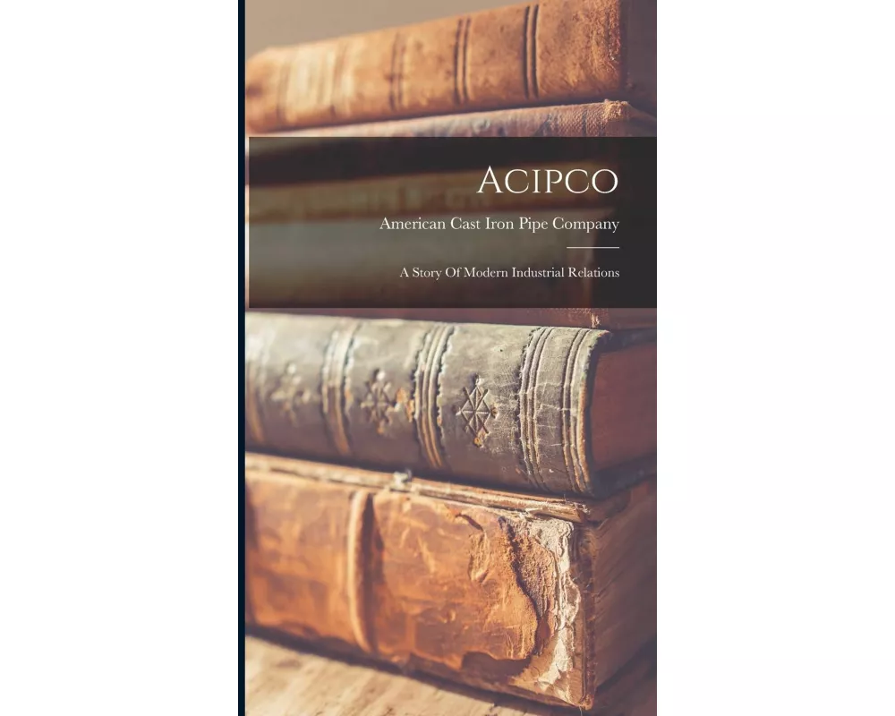 Acipco: A Story Of Modern Industrial Relations