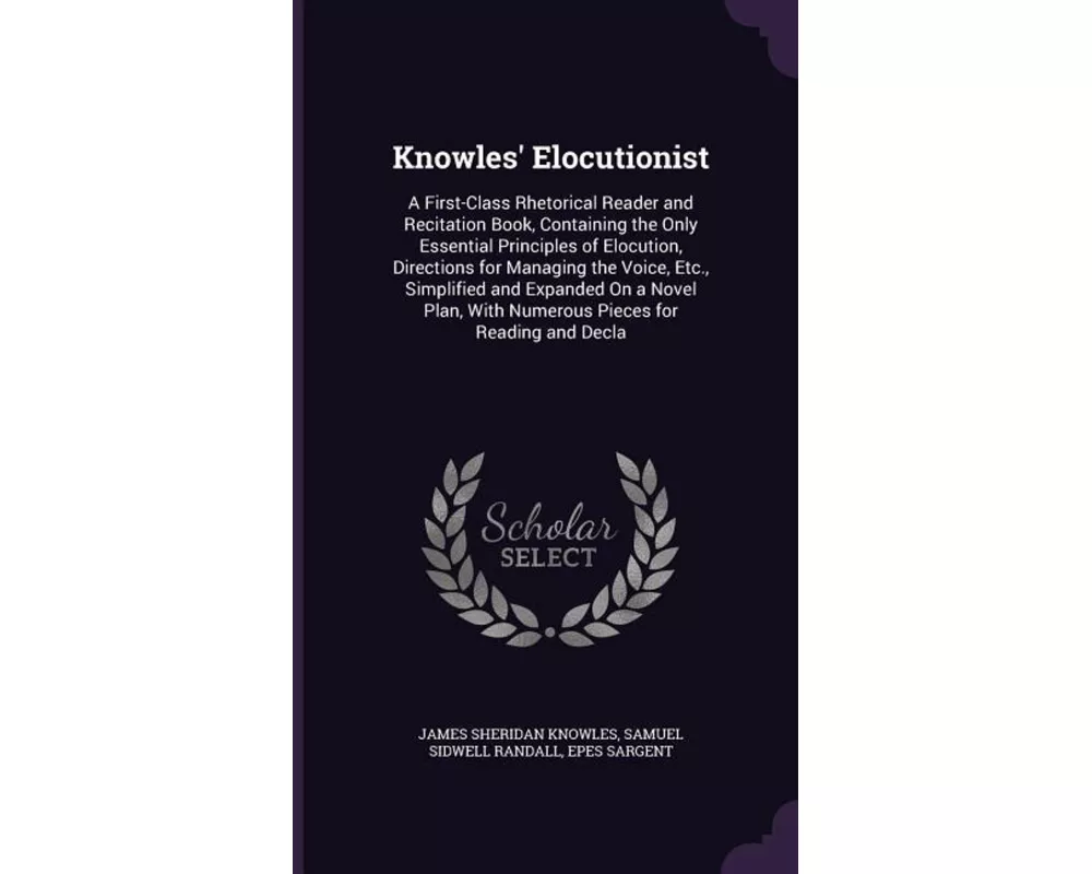 Knowles' Elocutionist: A First-Class Rhetorical Reader and Recitation Book, Containing the Only Essential Principles of Elocution, Directions