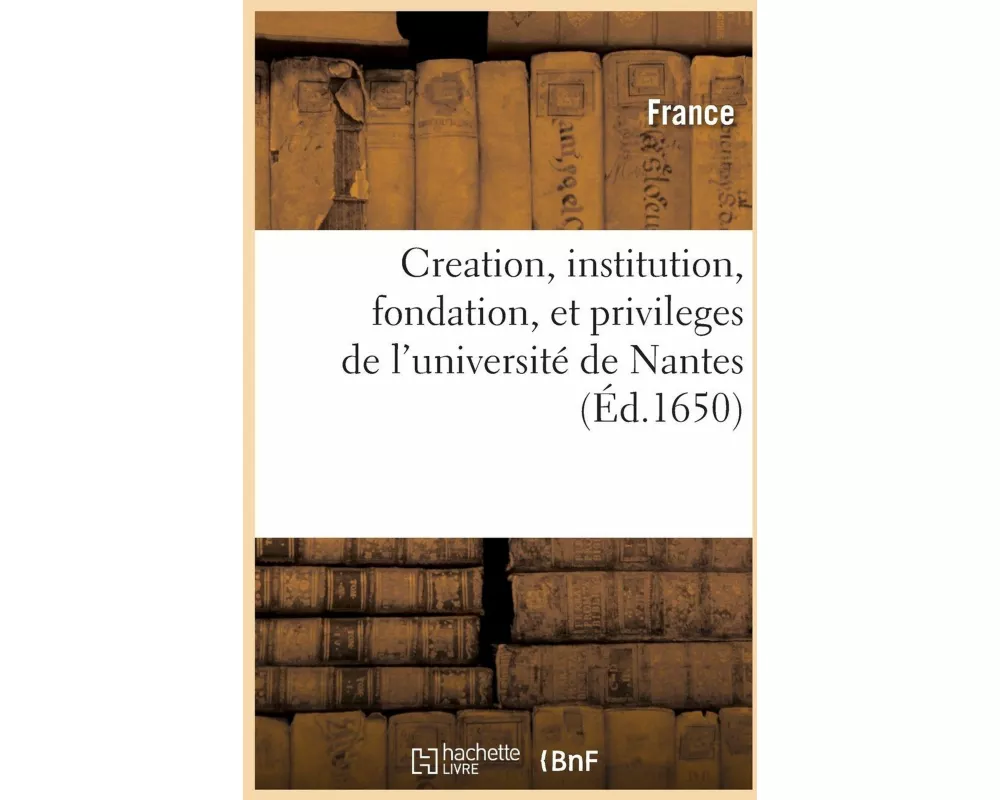 Creation, Institution, Fondation, Et Privileges de l'Université de Nantes, Par Le Pape Pie Second
