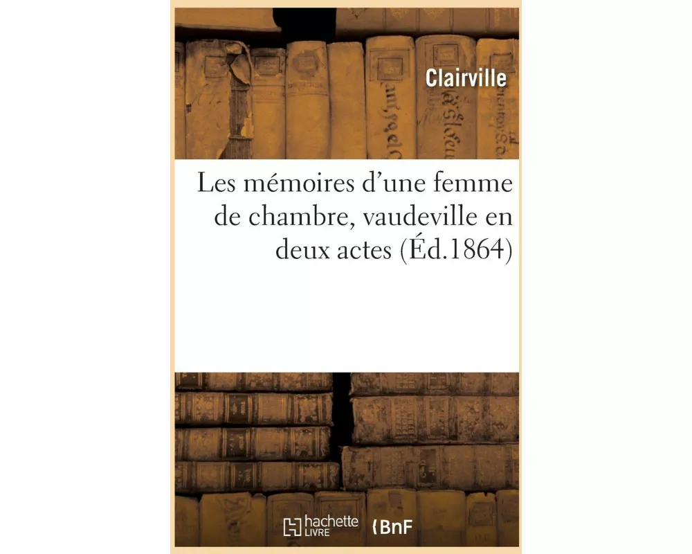 Les mémoires d'une femme de chambre, vaudeville en deux actes