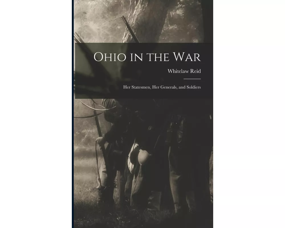 Ohio in the war; her Statesmen, her Generals, and Soldiers
