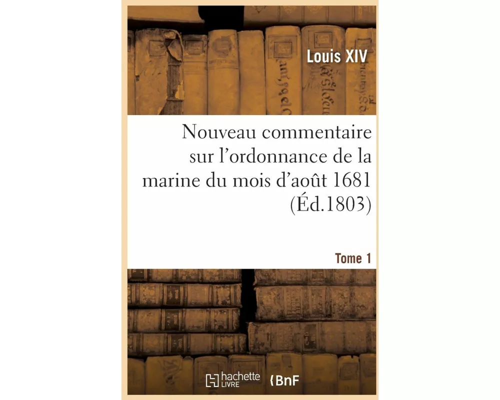 Nouveau commentaire sur l'ordonnance de la marine du mois d'août 1681. Tome 1
