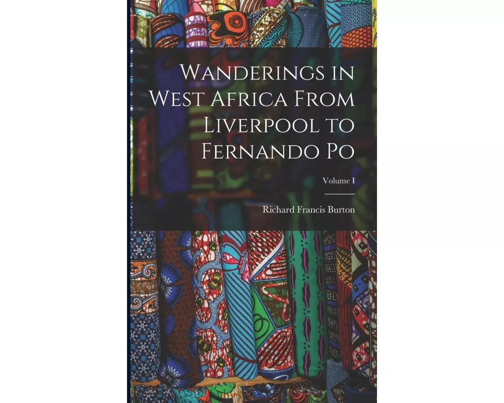 Wanderings in West Africa From Liverpool to Fernando Po; Volume I