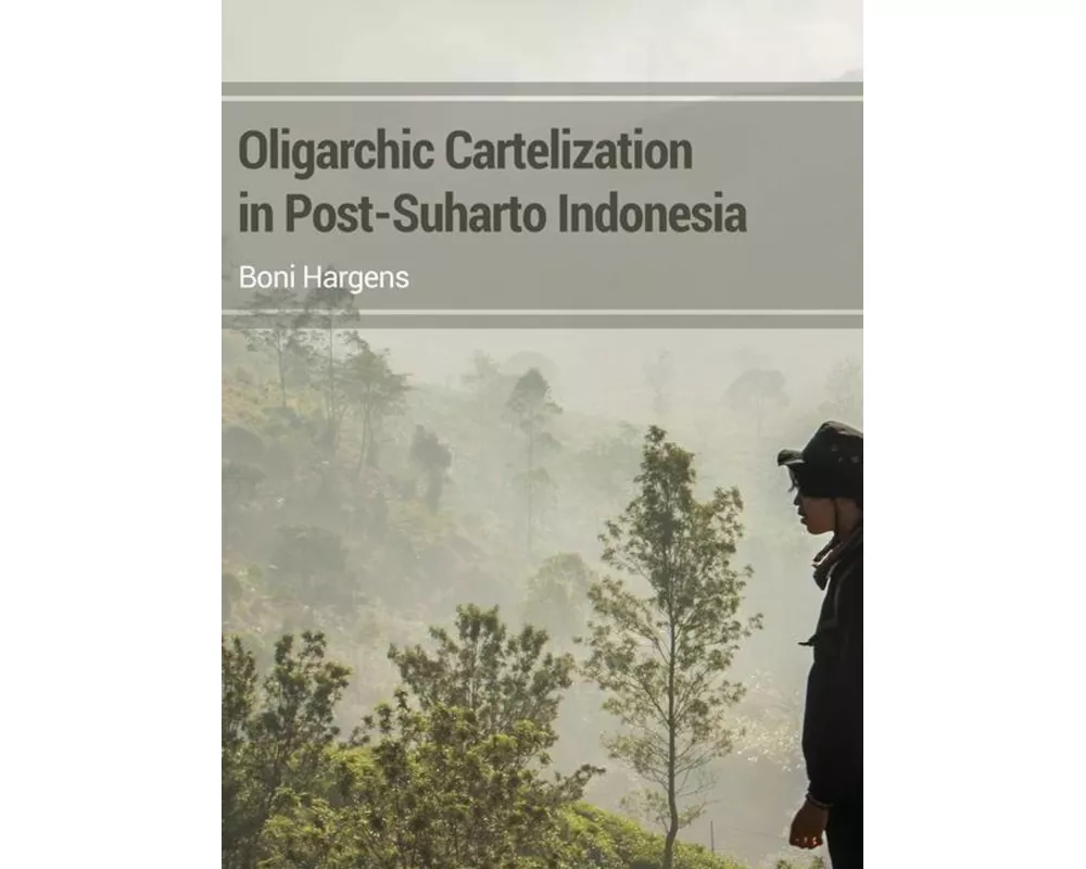 Oligarchic Cartelization in Post-Suharto Indonesia