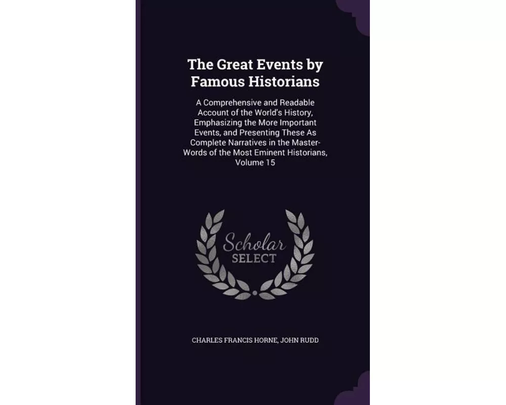 The Great Events by Famous Historians: A Comprehensive and Readable Account of the World's History, Emphasizing the More Important Events, and Present