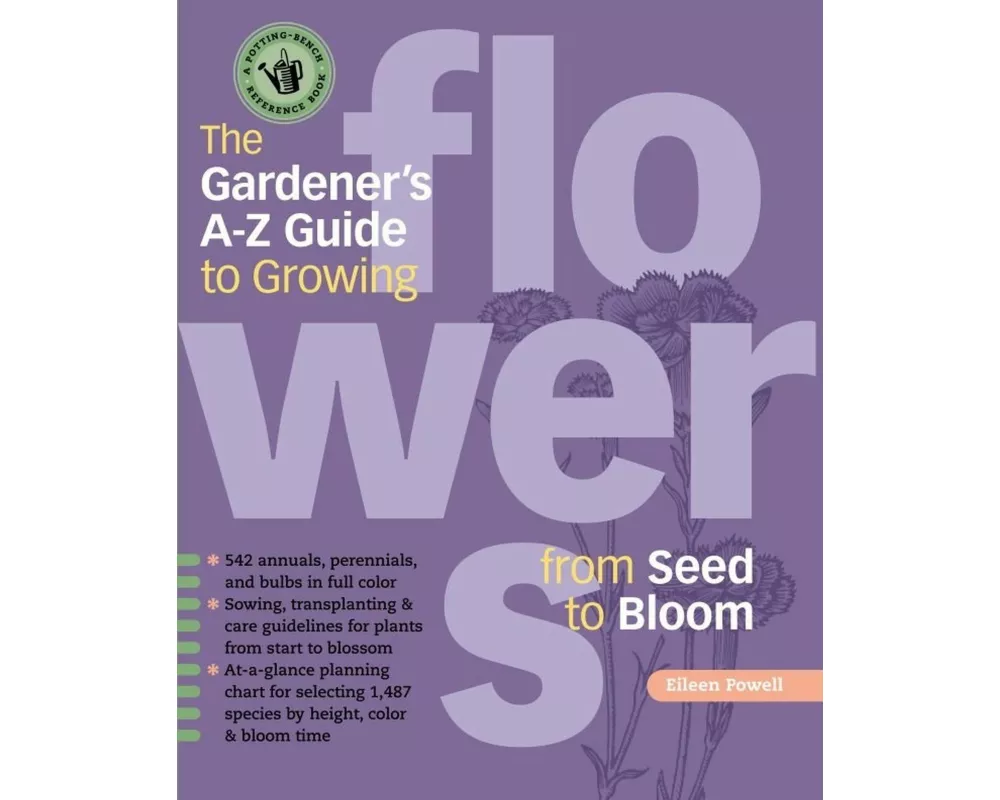 The Gardener's A-Z Guide to Growing Flowers from Seed to Bloom