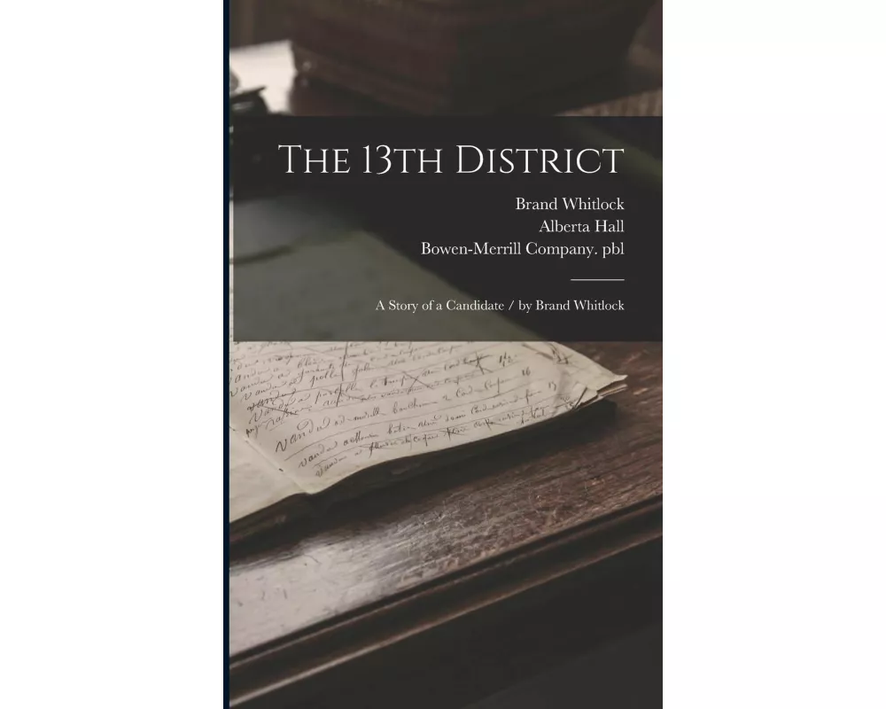 The 13th District: A Story of a Candidate / by Brand Whitlock