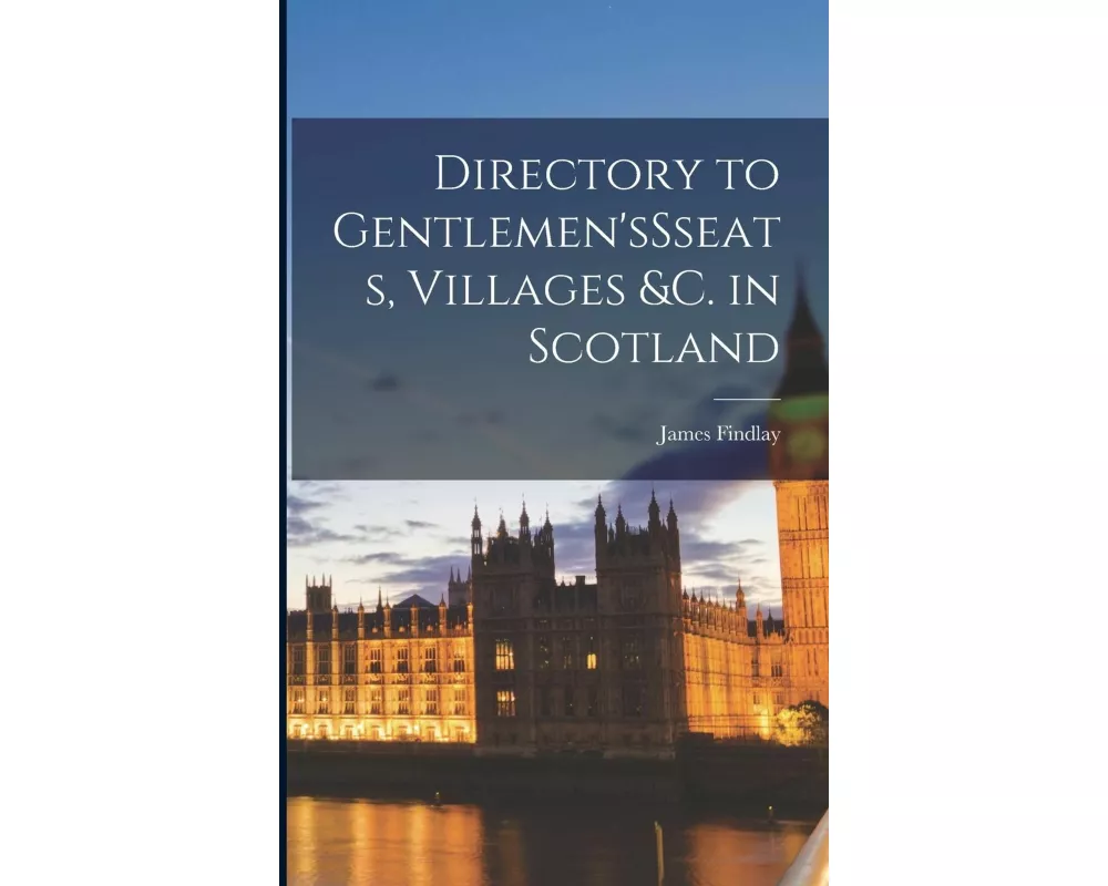 Directory to Gentlemen'sSseats, Villages &c. in Scotland