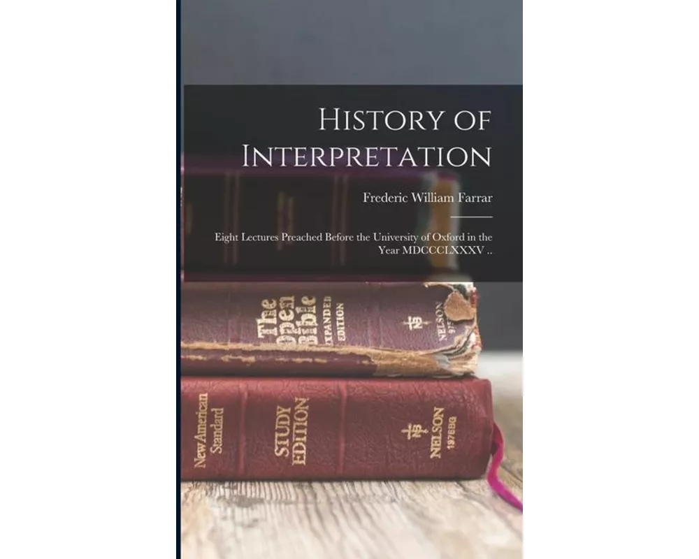 History of Interpretation: Eight Lectures Preached Before the University of Oxford in the Year MDCCCLXXXV