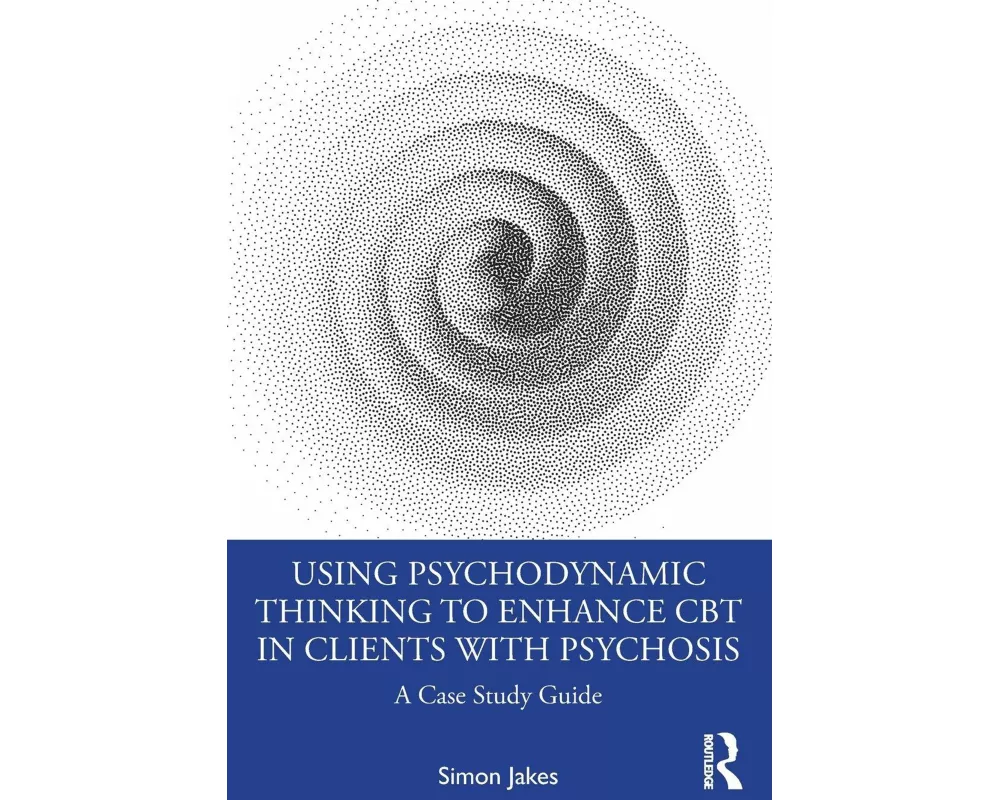 Using Psychodynamic Thinking to Enhance CBT in Clients with Psychosis