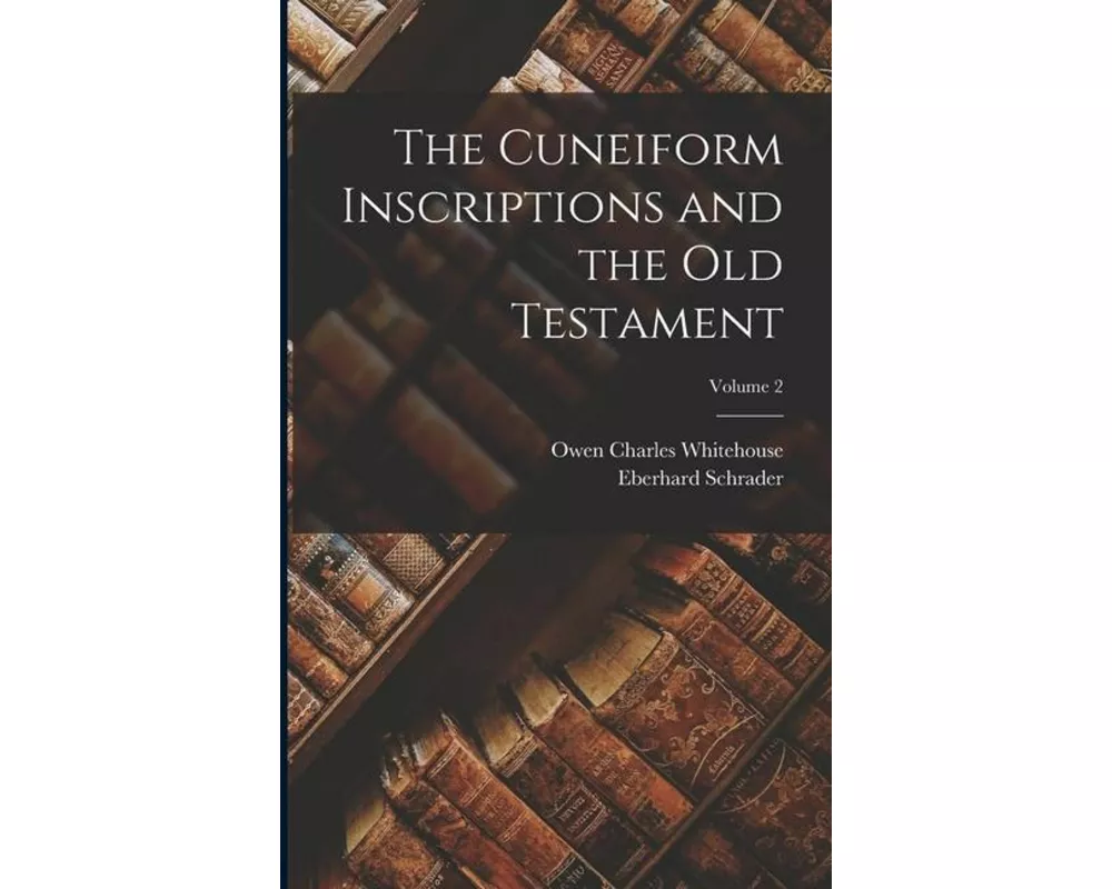 The Cuneiform Inscriptions and the Old Testament; Volume 2