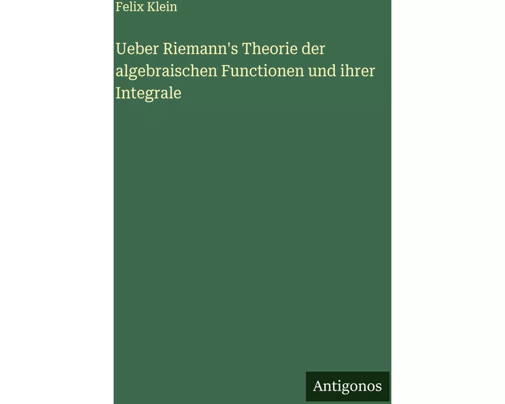 Ueber Riemann's Theorie der algebraischen Functionen und ihrer Integrale