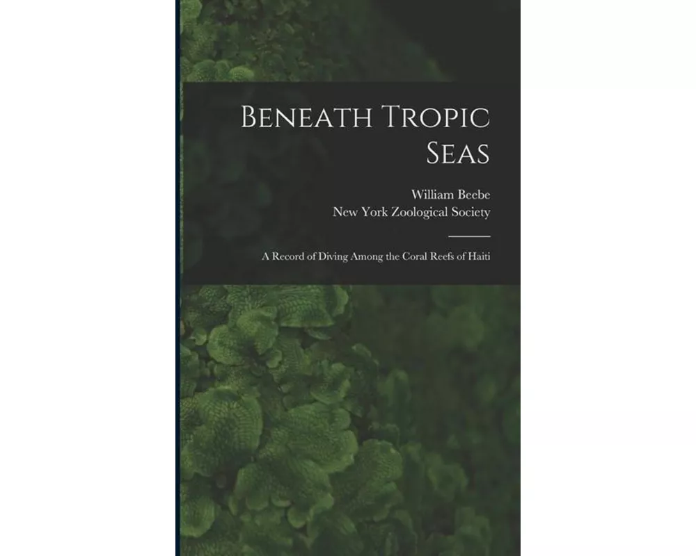 Beneath Tropic Seas; a Record of Diving Among the Coral Reefs of Haiti