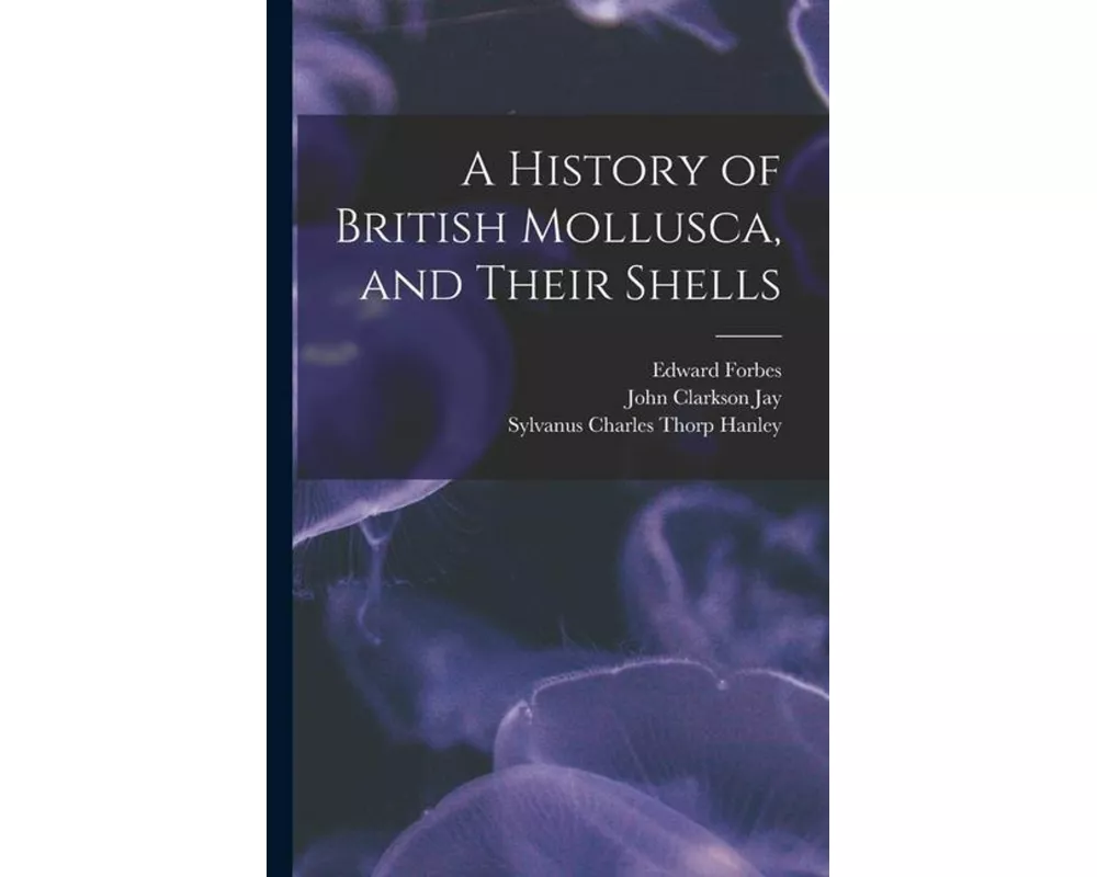 A History of British Mollusca, and Their Shells