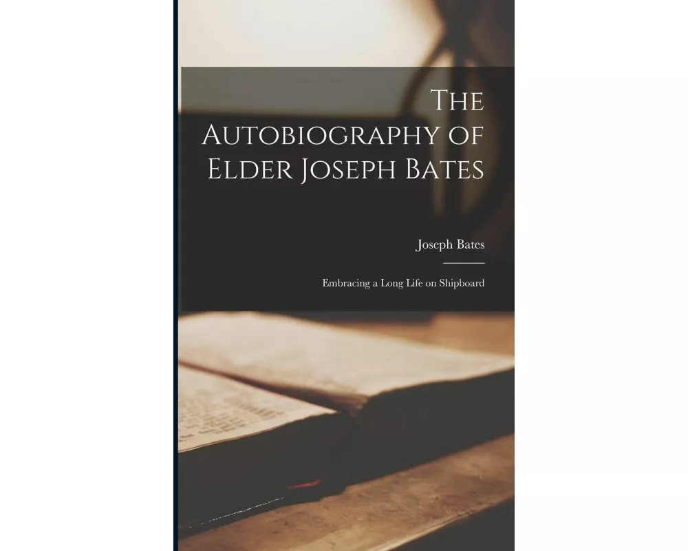 The Autobiography of Elder Joseph Bates: Embracing a Long Life on Shipboard