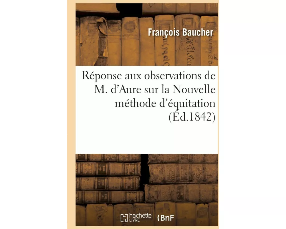 Réponse Aux Observations de M. d'Aure Sur La Nouvelle Méthode d'Équitation