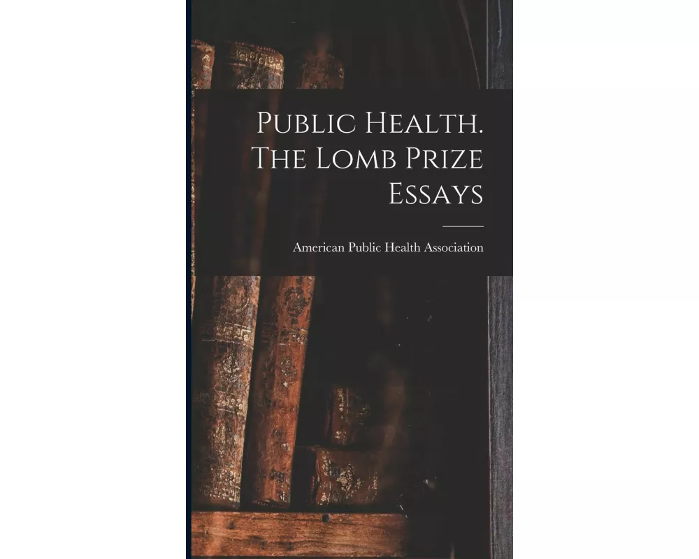 Public Health. The Lomb Prize Essays