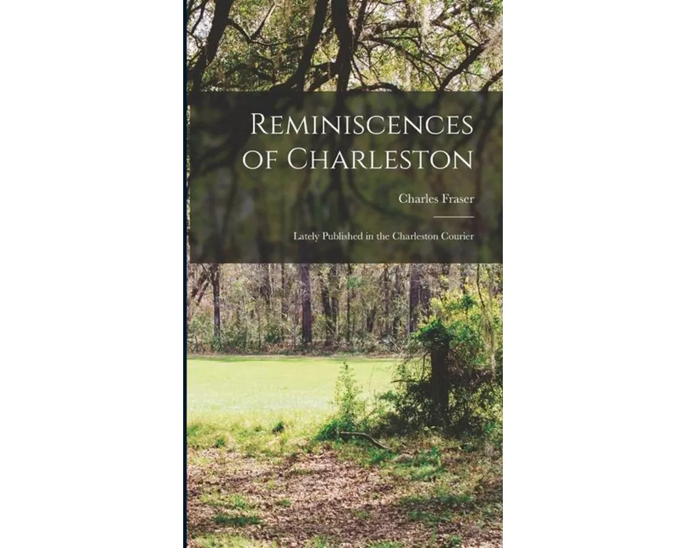 Reminiscences of Charleston: Lately Published in the Charleston Courier