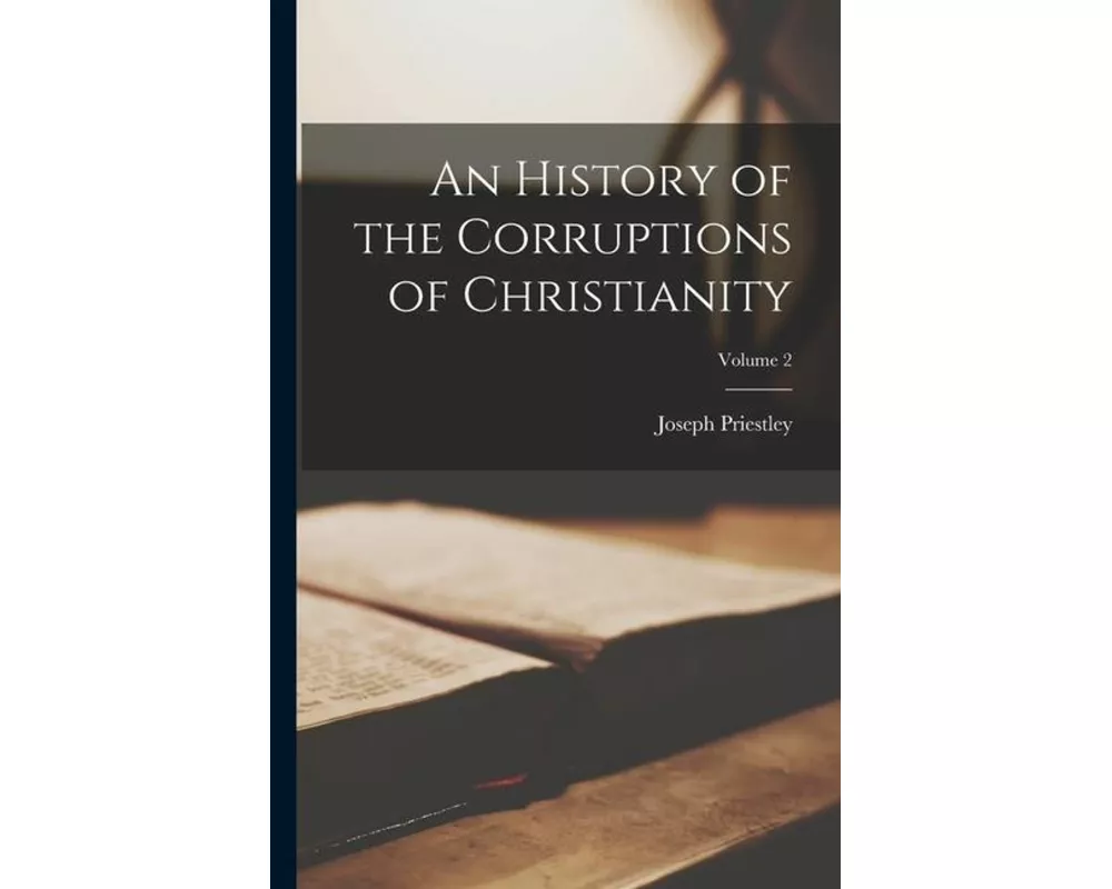 An History of the Corruptions of Christianity; Volume 2