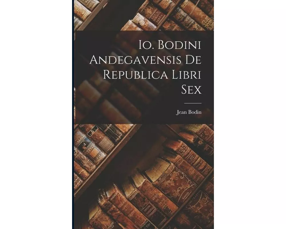 Io. Bodini Andegavensis De republica libri sex