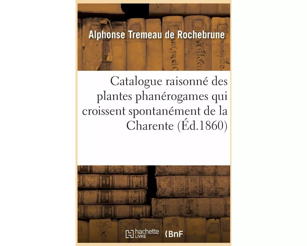 Catalogue raisonné des plantes phanérogames qui croissent spontanément de la Charente